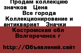 Продам коллекцию значков › Цена ­ -------- - Все города Коллекционирование и антиквариат » Значки   . Костромская обл.,Волгореченск г.